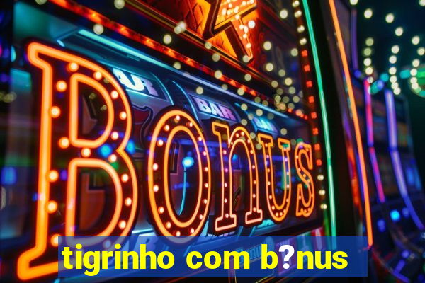 tigrinho com b?nus