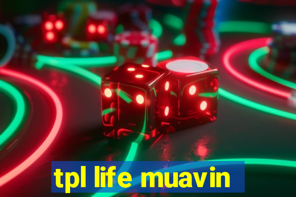 tpl life muavin