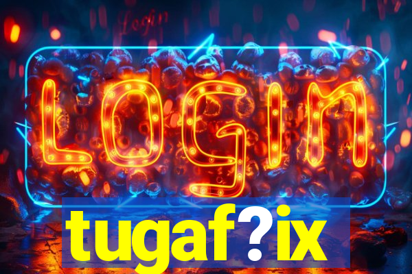 tugaf?ix