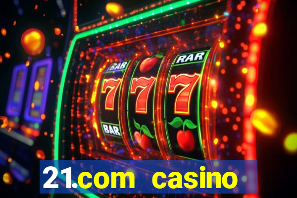 21.com casino casino online