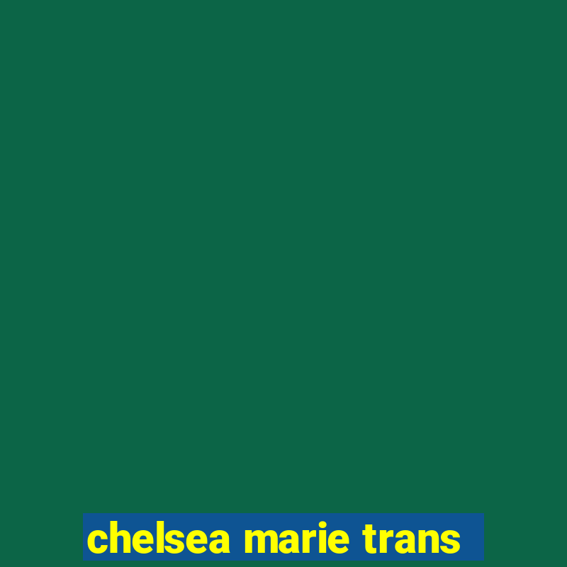 chelsea marie trans