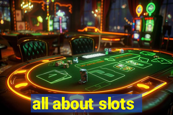 all about slots