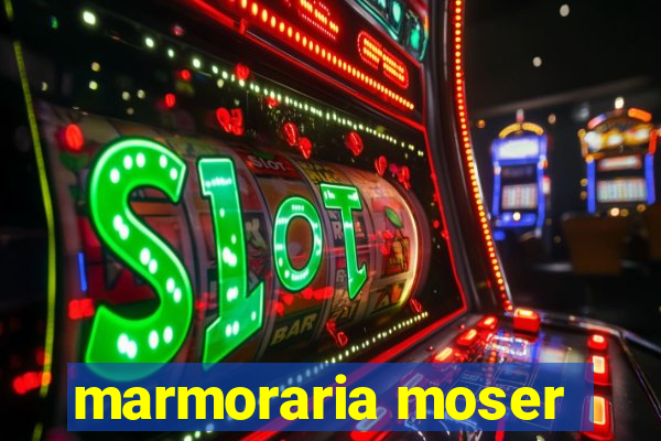 marmoraria moser