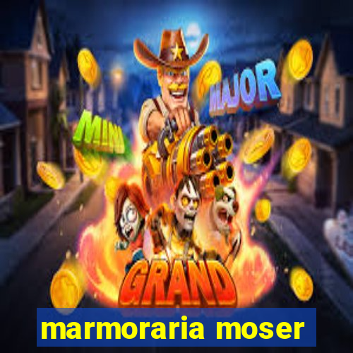 marmoraria moser