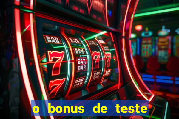 o bonus de teste é apenas para jogar