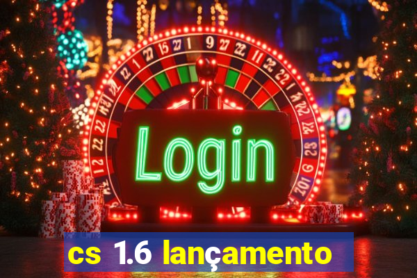 cs 1.6 lançamento