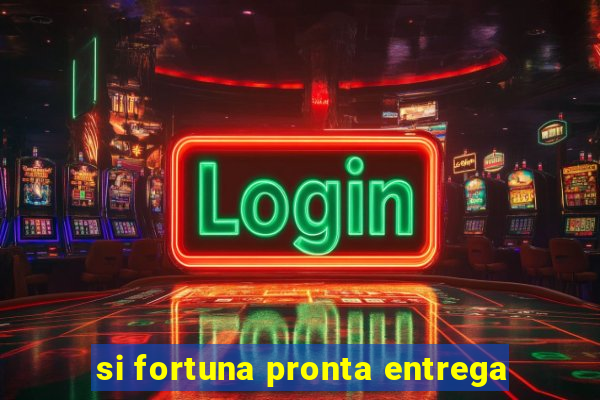 si fortuna pronta entrega