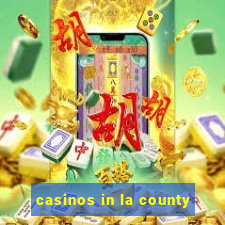 casinos in la county