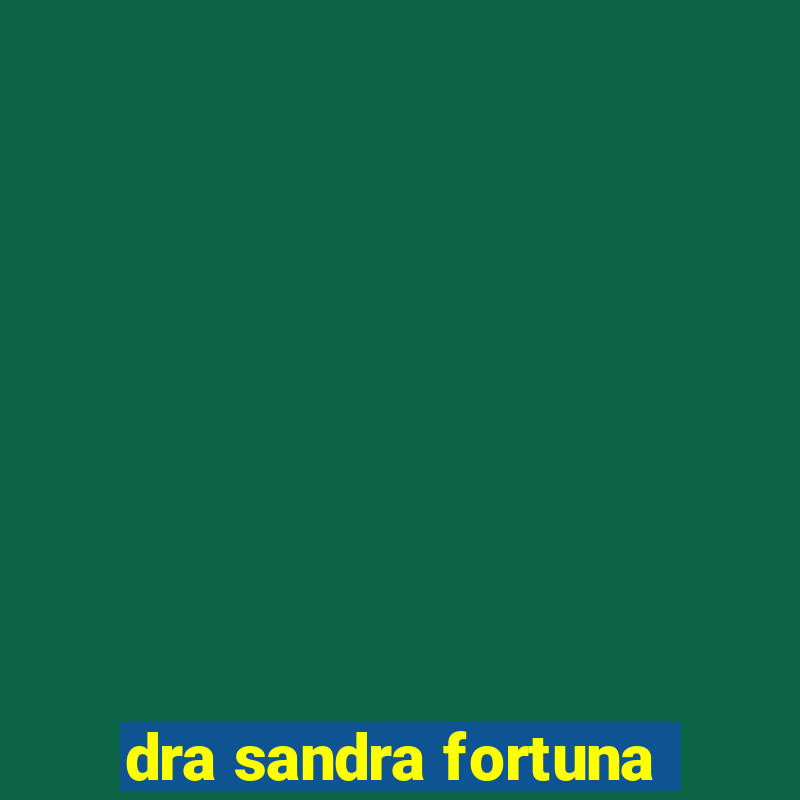 dra sandra fortuna