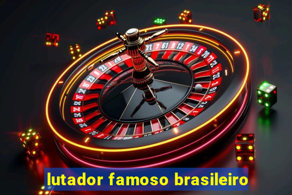 lutador famoso brasileiro