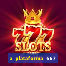 a plataforma 667 bet é confiável