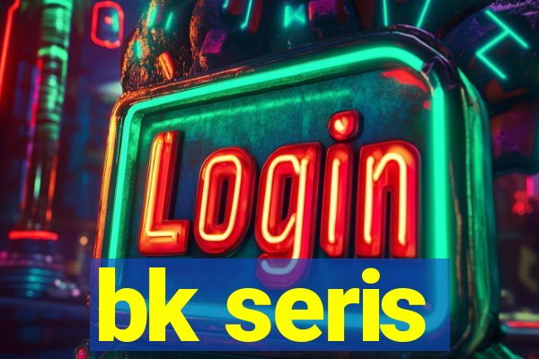 bk seris