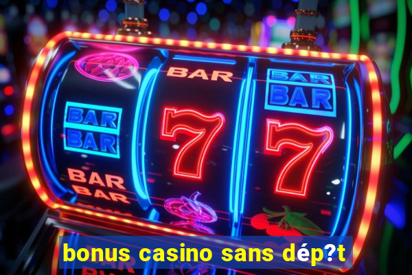 bonus casino sans dép?t