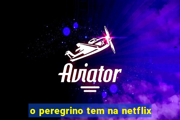 o peregrino tem na netflix