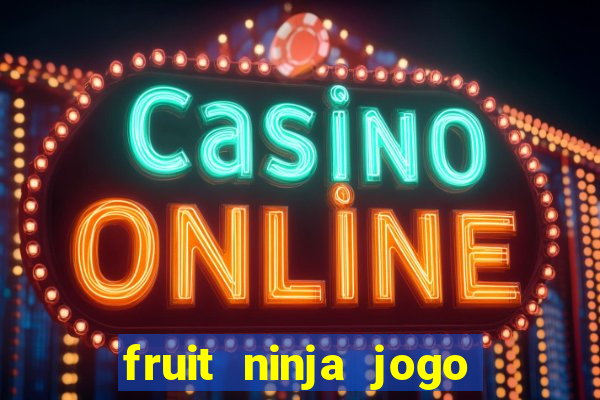 fruit ninja jogo de aposta