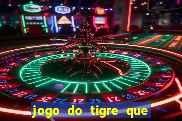 jogo do tigre que tá dando dinheiro