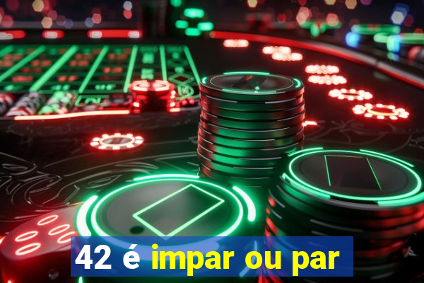 42 é impar ou par