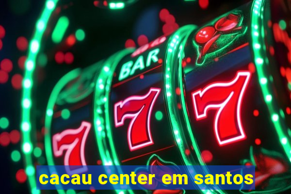 cacau center em santos