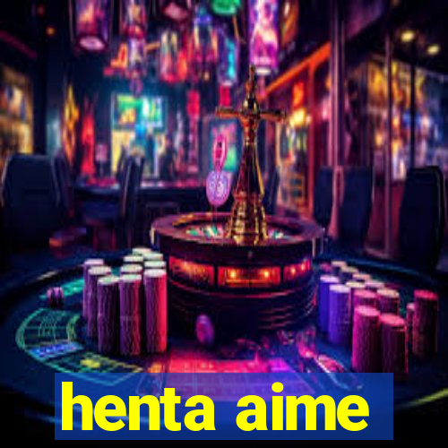 henta aime