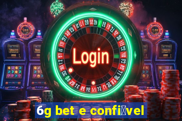 6g bet e confi谩vel