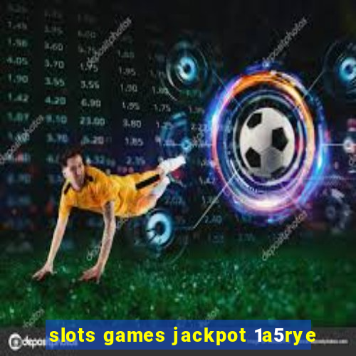 slots games jackpot 1a5rye