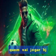 quem vai jogar hj na globo