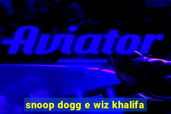 snoop dogg e wiz khalifa