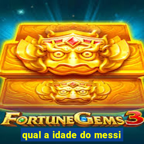 qual a idade do messi