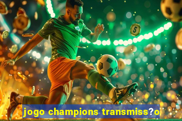 jogo champions transmiss?o