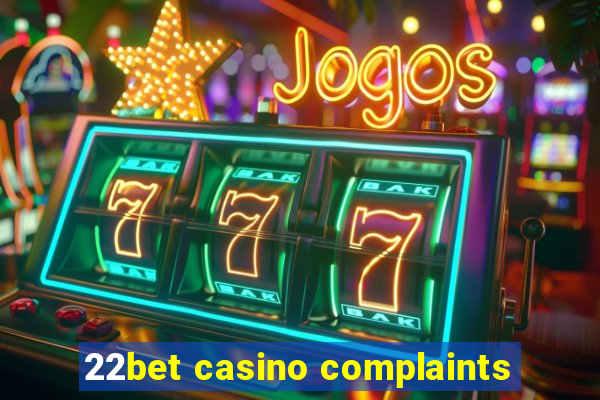 22bet casino complaints