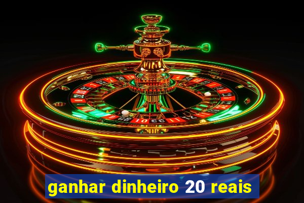 ganhar dinheiro 20 reais