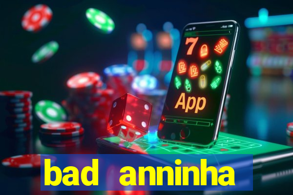 bad anninha conteudo gratis