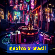 mexixo x brasil