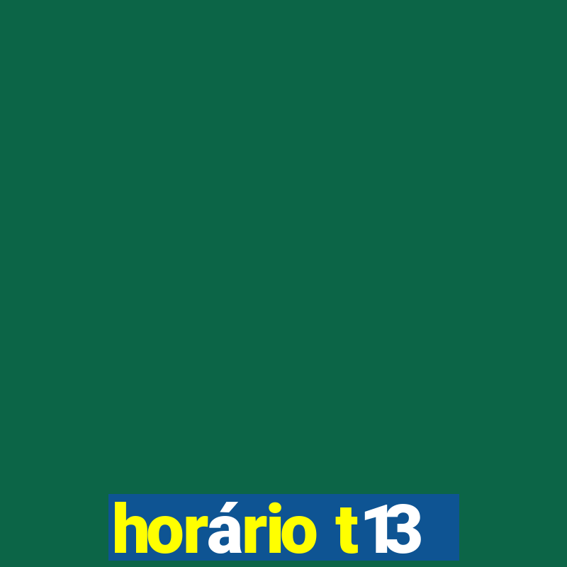 horário t13