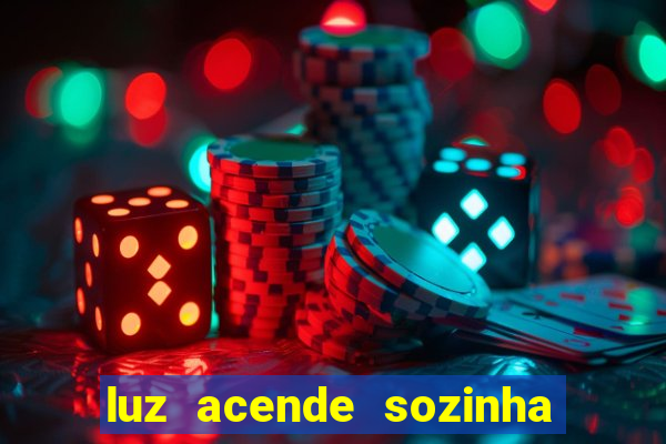 luz acende sozinha a noite o que significa luz acende sozinha a noite espiritismo