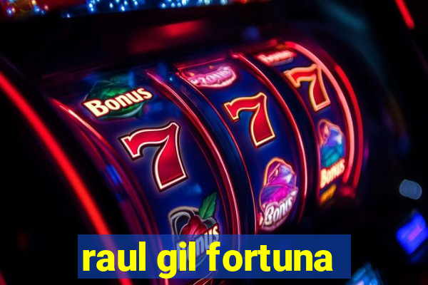 raul gil fortuna