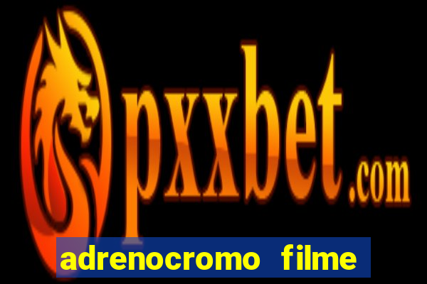 adrenocromo filme onde assistir