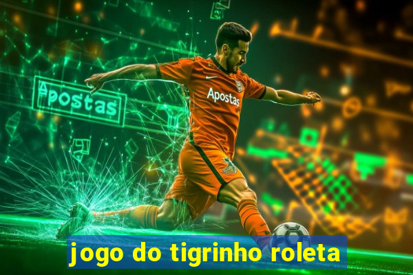 jogo do tigrinho roleta