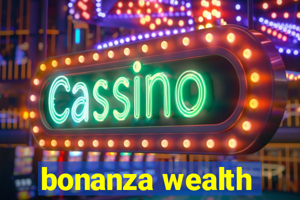 bonanza wealth