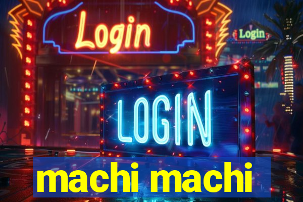 machi machi