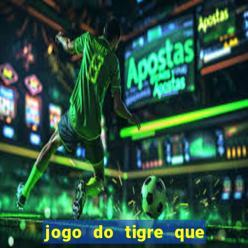 jogo do tigre que ganha dinheiro ao se cadastrar