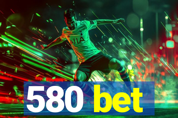 580 bet