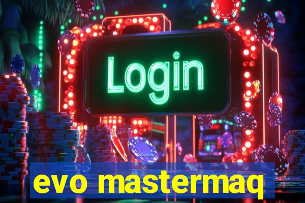 evo mastermaq