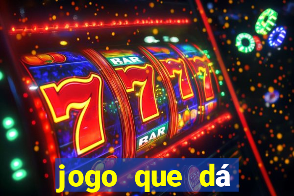 jogo que dá dinheiro na hora