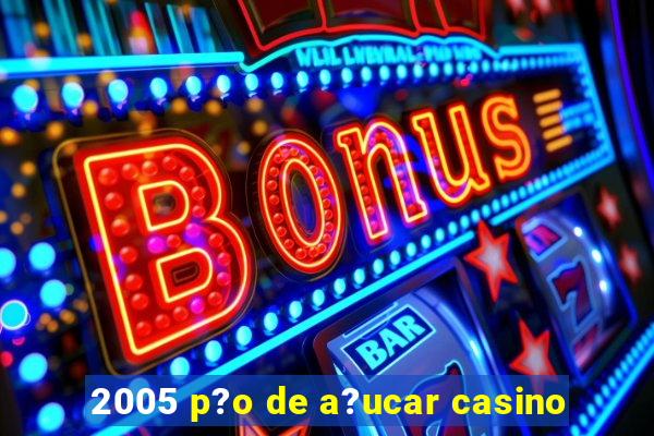 2005 p?o de a?ucar casino