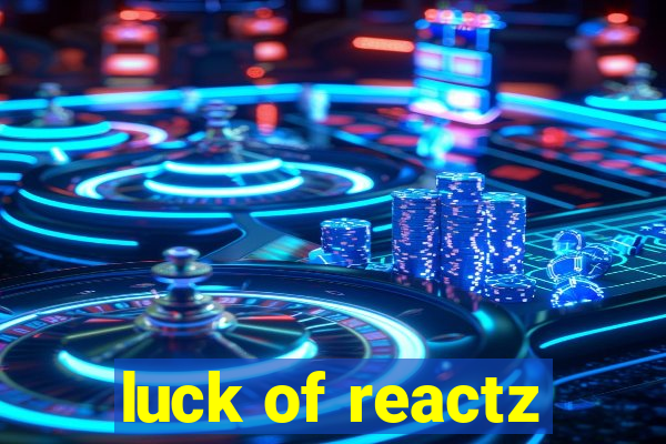 luck of reactz