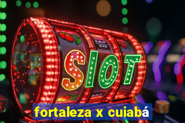 fortaleza x cuiabá