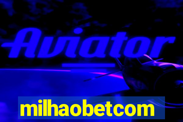 milhaobetcom