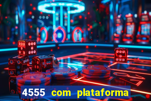 4555 com plataforma de jogos