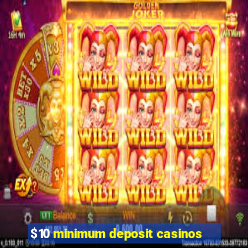 $10 minimum deposit casinos